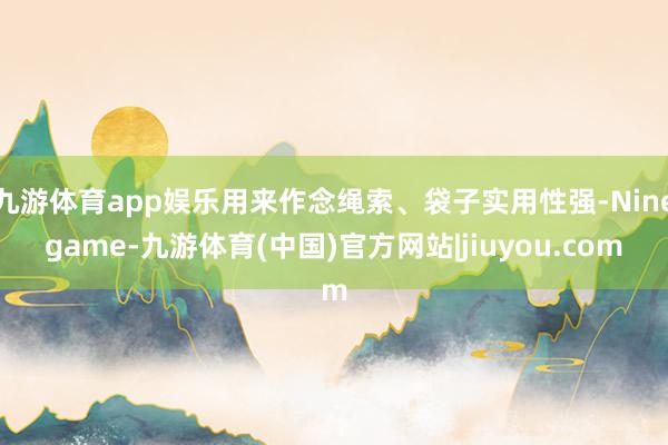 九游体育app娱乐用来作念绳索、袋子实用性强-Ninegame-九游体育(中国)官方网站|jiuyou.com