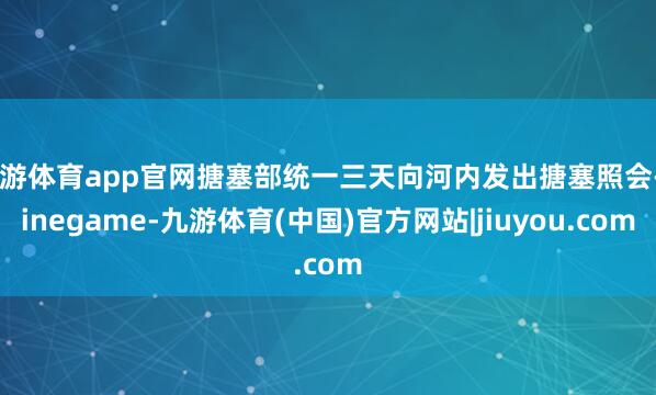 九游体育app官网搪塞部统一三天向河内发出搪塞照会-Ninegame-九游体育(中国)官方网站|jiuyou.com
